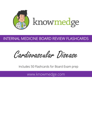 Cardiovascular Disease
Includes 50 Flashcards for Board Exam prep
www.knowmedge.com
INTERNAL MEDICINE BOARD REVIEW FLASHCARDS
 