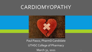 CARDIOMYOPATHY
Paul Pasco, PharmD Candidate
UTHSC College of Pharmacy
March 31, 2021 1
 