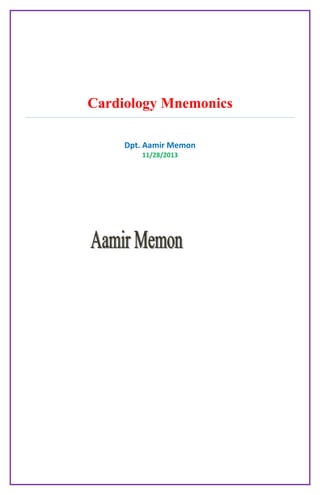 Cardiology Mnemonics
Dpt. Aamir Memon
11/28/2013

 