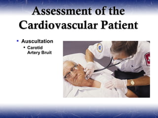 Assessment of the
Cardiovascular Patient
 Auscultation
   Carotid
    Artery Bruit
 
