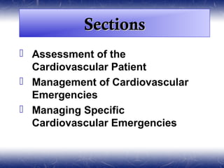 Sections
 Assessment of the
  Cardiovascular Patient
 Management of Cardiovascular
  Emergencies
 Managing Specific
  Cardiovascular Emergencies
 