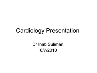 Cardiology Presentation  Dr Ihab Suliman  6/7/2010 