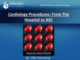 Sensible Solutions for Refurbished Radiology
Cardiology Procedures: From The
Hospital to ASC
By: Vikki Harmonay
 