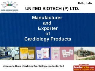 Manufacturer
and
Exporter
of
Cardiology Products
UNITED BIOTECH (P) LTD.
Delhi, India
www.unitedbiotechindia.net/cardiology-products.html
 