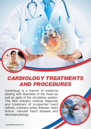 CARDIOLOGY TREATMENTS
AND PROCEDURES
Cardiology is a branch of medicine
dealing with disorders of the heart as
well as par...