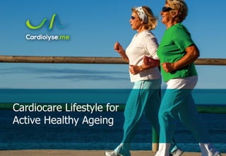 Cardiocare Lifestyle for
Active Healthy Ageing
 