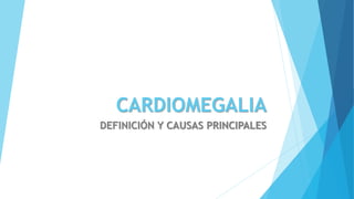 CARDIOMEGALIA
DEFINICIÓN Y CAUSAS PRINCIPALES
 