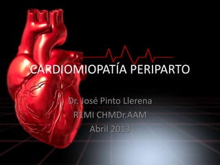 CARDIOMIOPATÍA PERIPARTO
Dr. José Pinto Llerena
R1MI CHMDr.AAM
Abril 2013
 