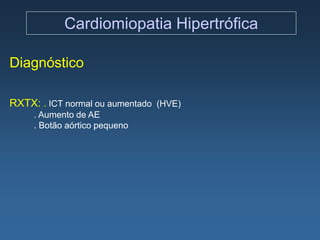 Cardiomiopatia Hipertrófica

Diagnóstico

RXTX: . ICT normal ou aumentado (HVE)
     . Aumento de AE
     . Botão aórtico pequeno
 