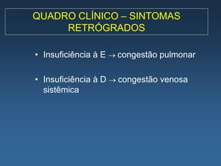 QUADRO CLÍNICO – SINTOMAS
     RETRÓGRADOS

• Insuficiência à E  congestão pulmonar

• Insuficiência à D  congestão venosa
  sistêmica
 