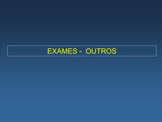 EXAMES - OUTROS
 