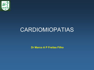 CARDIOMIOPATIAS

   Dr Marco A P Freitas Filho
 