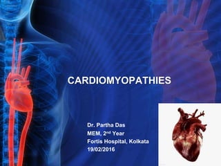 CARDIOMYOPATHIES
Dr. Partha Das
MEM, 2nd Year
Fortis Hospital, Kolkata
19/02/2016
 