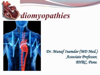 Cardiomyopathies
Dr. Munaf Inamdar (MD Med.)
Associate Professor,
BHRC, Pune.
 