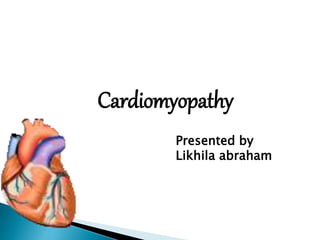 Cardiomyopathy
Presented by
Likhila abraham
 