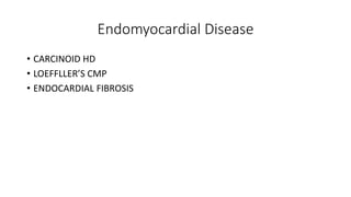 Endomyocardial Disease
• CARCINOID HD
• LOEFFLLER’S CMP
• ENDOCARDIAL FIBROSIS
 