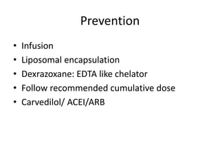 Prevention
• Infusion
• Liposomal encapsulation
• Dexrazoxane: EDTA like chelator
• Follow recommended cumulative dose
• Carvedilol/ ACEI/ARB
 