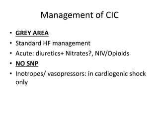 Management of CIC
• GREY AREA
• Standard HF management
• Acute: diuretics+ Nitrates?, NIV/Opioids
• NO SNP
• Inotropes/ vasopressors: in cardiogenic shock
only
 