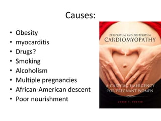 Causes:
• Obesity
• myocarditis
• Drugs?
• Smoking
• Alcoholism
• Multiple pregnancies
• African-American descent
• Poor nourishment
 