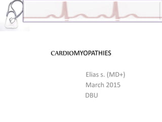 CARDIOMYOPATHIES
Elias s. (MD+)
March 2015
DBU
 