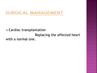  Cardiac transplantation
Replacing the affected heart
with a normal one.
 