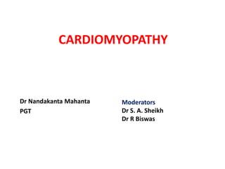 CARDIOMYOPATHY
Dr Nandakanta Mahanta
PGT
Moderators
Dr S. A. Sheikh
Dr R Biswas
 