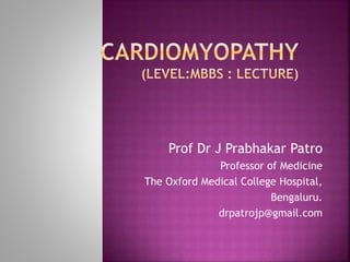 Prof Dr J Prabhakar Patro
Professor of Medicine
The Oxford Medical College Hospital,
Bengaluru.
drpatrojp@gmail.com
 