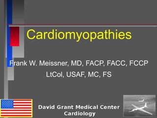 Cardiomyopathies
Frank W. Meissner, MD, FACP, FACC, FCCP
LtCol, USAF, MC, FS
 