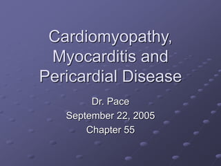 Cardiomyopathy,
Myocarditis and
Pericardial Disease
Dr. Pace
September 22, 2005
Chapter 55
 