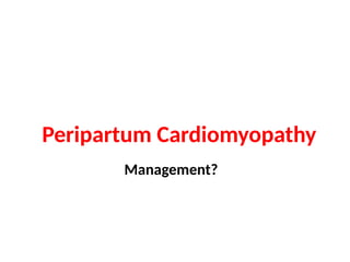 Peripartum Cardiomyopathy
Management?
 