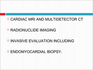  CARDIAC MRI AND MULTIDETECTOR CT
 RADIONUCLIDE IMAGING
 INVASIVE EVALUATION INCLUDING
 ENDOMYOCARDIAL BIOPSY.
 