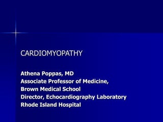 CARDIOMYOPATHY
Athena Poppas, MD
Associate Professor of Medicine,
Brown Medical School
Director, Echocardiography Laboratory
Rhode Island Hospital
 