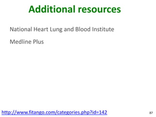 Additional resources
   National Heart Lung and Blood Institute
   Medline Plus




http://www.fitango.com/categories.php?id=142   87
 