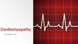 Cardiomyopathy
BY HIZKIEL A, R1
 