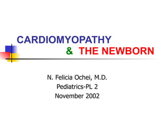 CARDIOMYOPATHY   &   THE NEWBORN N. Felicia Ochei, M.D. Pediatrics-PL 2 November 2002 