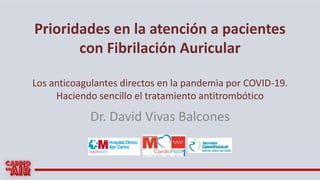 Prioridades en la atención a pacientes
con Fibrilación Auricular
Los anticoagulantes directos en la pandemia por COVID-19....
