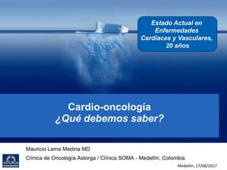Cardio-oncología
¿Qué debemos saber?
Mauricio Lema Medina MD
Clínica de Oncología Astorga / Clínica SOMA - Medellín, Colombia
Medellín, 17/08/2017
Estado Actual en
Enfermedades
Cardiacas y Vasculares,
20 años
 