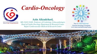 Cardio-Oncology
Azin Alizadehasl,
MD, FACC,FASE, Professor of Cardiology, Echocardiologist,
Head of Cardio-Oncology Department & Research Center,
Rajaie Cardiovascular Medical & Research Center
 
