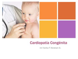+
Cardiopatía Congénita
Int Vianka F Abraham S.
 