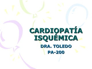 CARDIOPATÍA ISQUÉMICA DRA. TOLEDO PA-200 