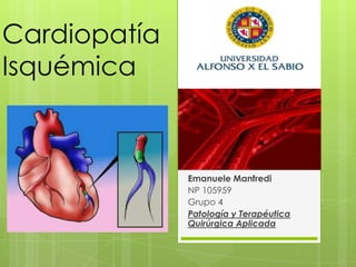 Cardiopatía
Isquémica

Emanuele Manfredi
NP 105959
Grupo 4
Patología y Terapéutica
Quirúrgica Aplicada

 