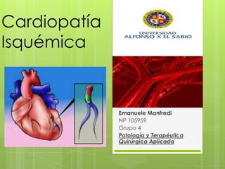 Cardiopatía
Isquémica
Emanuele Manfredi
NP 105959
Grupo 4
Patología y Terapéutica
Quirúrgica Aplicada
 