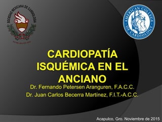 Dr. Fernando Petersen Aranguren, F.A.C.C.
Dr. Juan Carlos Becerra Martínez, F.I.T.-A.C.C.
Acapulco, Gro. Noviembre de 2015
 