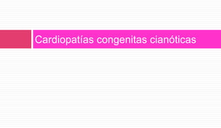 Cardiopatías congenitas cianóticas
 