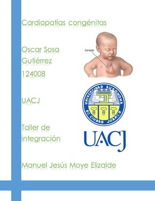 Cardiopatías congénitas
Oscar Sosa
Gutiérrez
124008
UACJ
Taller de
integración
Manuel Jesús Moye Elizalde
 