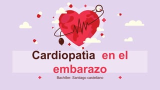 Cardiopatìa en el
embarazo
Bachiller: Santiago castellano
 
