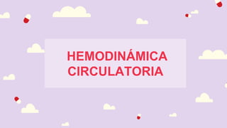 HEMODINÁMICA
CIRCULATORIA
 