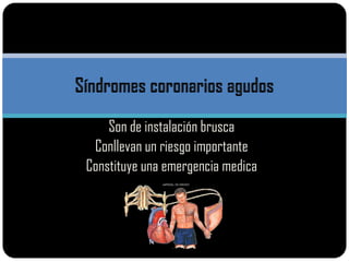 Son de instalación brusca
 Conllevan un riesgo importante
Constituye una emergencia medica
 