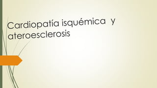Cardiopatia isquémica  y ateroesclerosis