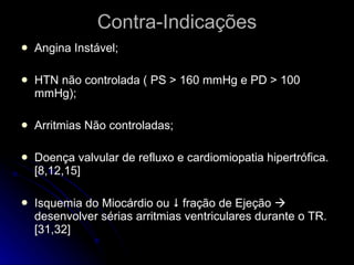 Angina Instável; HTN não controlada ( PS > 160 mmHg e PD > 100 mmHg); Arritmias Não controladas; Doença valvular de refluxo e cardiomiopatia hipertrófica. [8,12,15] Isquemia do Miocárdio ou    fração de Ejeção    desenvolver sérias arritmias ventriculares durante o TR. [31,32] Contra-Indicações 